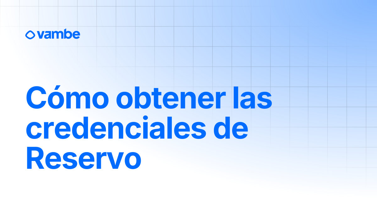 Cómo obtener las credenciales de Reservo | Asistentes de agendamiento ...