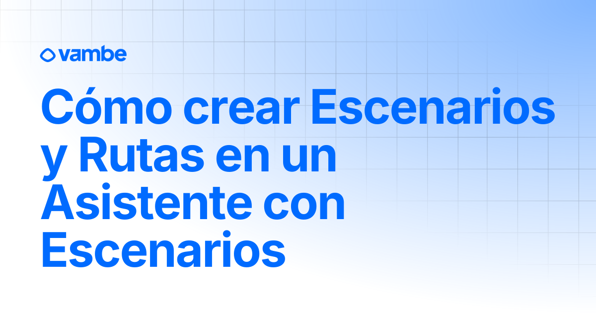 Cómo crear Escenarios y Rutas en un Asistente con Escenarios ...