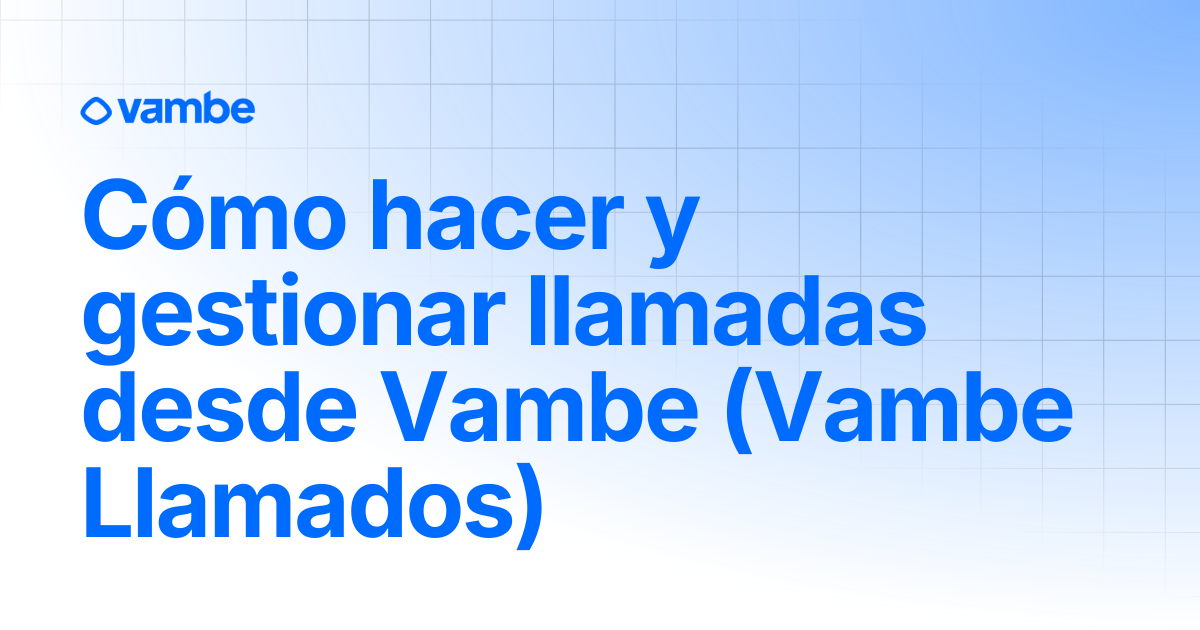 Cómo hacer y gestionar llamadas desde Vambe (Vambe Llamados) | Canal ...