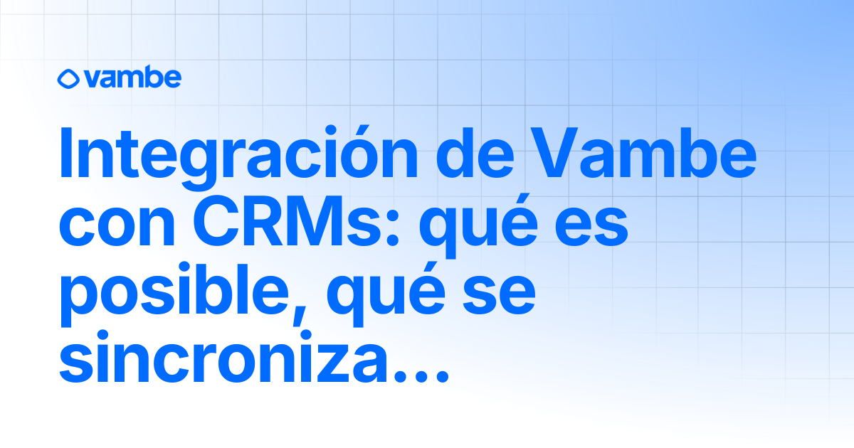 Integración de Vambe con CRMs: qué es posible, qué se sincroniza y qué ...