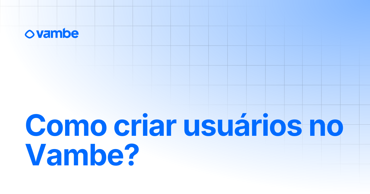 Como criar usuários no Vambe? | Usuarios | Vambe AI Docs