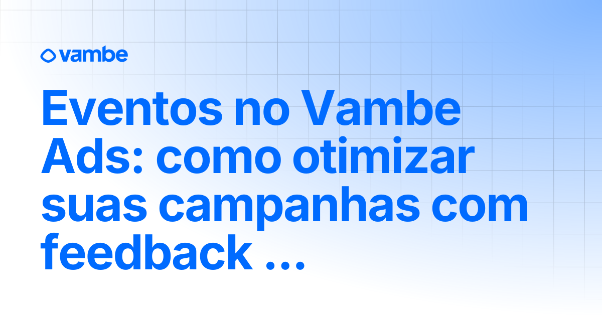 Eventos no Vambe Ads: como otimizar suas campanhas com feedback real ...